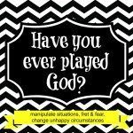 Have you ever played God?